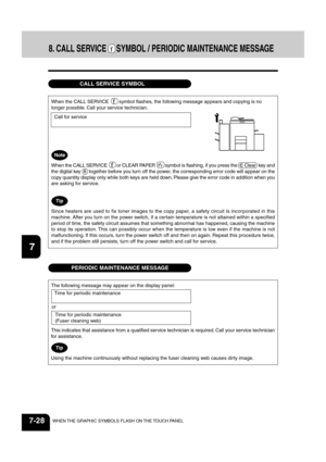 Page 1561
2
3
4
5
6
7
8
9
10
11
12
7-28WHEN THE GRAPHIC SYMBOLS FLASH ON THE TOUCH PANEL
When the CALL SERVICE      or CLEAR PAPER    symbol is flashing, if you press the   Clear  key and
the digital key  8  together before you turn off the power, the corresponding error code will appear on the
copy quantity display only while both keys are held down. Please give the error code in addition when you
are asking for service.
Since heaters are used to fix toner images to the copy paper, a safety circuit is...