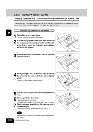 Page 301
2
3
4
5
6
7
8
9
10
11
12
2-6HOW TO MAKE COPIES
Slide rail
2. SETTING COPY PAPER (Cont.)
Changing the Paper Size of the Drawer/Setting the Drawer for Special Uses
The paper size of the drawers of the machine can be changed to desired size. The drawers can also be
set for cover sheet, insertion, tab paper, thick paper and special sheets.
4
While pushing the size selection lever in the direction of
the arrow, set the side guide to the desired paper
width.
- Adjust the side guides with both hands.
3
Push...