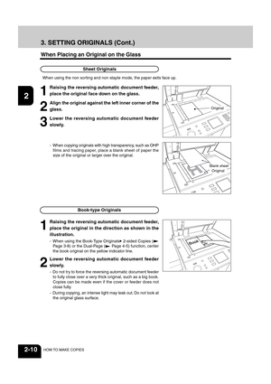 Page 341
2
3
4
5
6
7
8
9
10
11
12
2-10HOW TO MAKE COPIES
3. SETTING ORIGINALS (Cont.)
1
Raising the reversing automatic document feeder,
place the original in the direction as shown in the
illustration.
- When using the Book-Type Originals 2-sided Copies (
Page 3-8) or the Dual-Page ( Page 4-5) function, center
the book original on the yellow indicator line.
When Placing an Original on the Glass
Blank sheet
Original
Original
Sheet Originals
1
Raising the reversing automatic document feeder,
place the original...