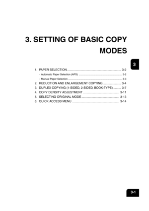 Page 431
2
3
4
5
6
7
8
9
10
11
12
3-1
3. SETTING OF BASIC COPY
MODES
1. PAPER SELECTION ................................................................ 3-2
- Automatic Paper Selection (APS).............................................................. 3-2
- Manual Paper Selection............................................................................. 3-3
2. REDUCTION AND ENLARGEMENT COPYING ..................... 3-4
3. DUPLEX COPYING (1-SIDED, 2-SIDED, BOOK-TYPE) ......... 3-7
4. COPY DENSITY ADJUSTMENT...