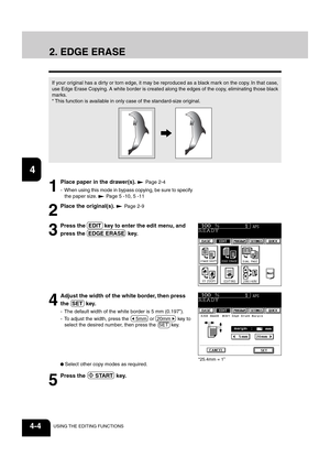 Page 601
2
3
4
5
6
7
8
9
10
11
12
4-4USING THE EDITING FUNCTIONS
3
Press the  EDIT  key to enter the edit menu, and
press the  EDGE ERASE  key.
 Select other copy modes as required.
5
Press the   START  key.
2. EDGE ERASE
If your original has a dirty or torn edge, it may be reproduced as a black mark on the copy. In that case,
use Edge Erase Copying. A white border is created along the edges of the copy, eliminating those black
marks.
* This function is available in only case of the standard-size original.
1...