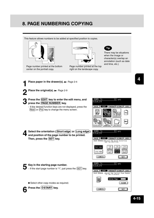 Page 7112
3
4
5
6
78
9
10
11
12
4-15
This feature allows numbers to be added at specified position to copies.
Page number printed at the bottom
center on the por trait copy. Page number printed at the top
right on the landscape copy.
8. PAGE NUMBERING COPYING
3
2
1
3
Press the  EDIT  key to enter the edit menu, and
press the  PAGE NUMBER  key.
- If the desired function keys are not displayed, press the
Next  or  Pre  key to change the menu screen.
4
Select the orientation ( Short edge  or  Long edge )
and...