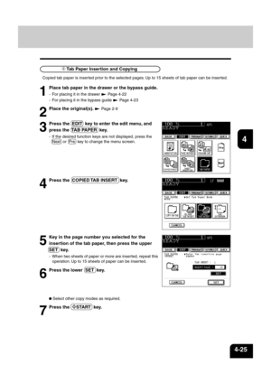 Page 811
2
3
4
5
6
7
8
9
10
11
12
4-25
5
Key in the page number you selected for the
insertion of the tab paper, then press the upper
SET  key.
- When two sheets of paper or more are inserted, repeat this
operation. Up to 15 sheets of paper can be inserted.
6
Press the lower  SET  key.
 Select other copy modes as required.
7
Press the  START  key.
4
Press the  COPIED TAB INSERT  key.
3
Press the  EDIT  key to enter the edit menu, and
press the  TAB PAPER  key.
- If the desired function keys are not displayed,...