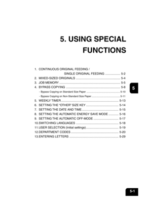 Page 891
2
3
4
5
6
7
8
9
10
11
12
5-1
5. USING SPECIAL
FUNCTIONS
1. CONTINUOUS ORIGINAL FEEDING /
SINGLE ORIGINAL FEEDING .................. 5-2
2. MIXED-SIZED ORIGINALS..................................................... 5-4
3. JOB MEMORY ......................................................................... 5-5
4. BYPASS COPYING ................................................................. 5-8
- Bypass Copying on Standard Size Paper ................................................ 5-10
- Bypass...