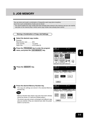 Page 931
2
3
4
5
6
7
8
9
10
11
12
5-5
2
Press the  PROGRAM  key to enter the program
menu, and press the  JOB MEMORY  key.
3. JOB MEMORY
Storing a Combination of Copy Job Settings
You can store and recall a combination of frequently used copy jobs at anytime.
Up to four such combinations of jobs can be stored.
* You cannot delete the copy modes that have already been stored in the memory, but you can rewrite
new jobs on the memory key in which some copy modes have already been stored.
3
Press the  MEMORY  key....