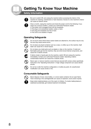 Page 88
Getting To Know Your Machine
Be sure to switch Off, and unplug the machine before accessing the interior of the
machine for cleaning, maintenance or fault clearance. Access to a live machine’s interior
can cause an electric shock.
Once a month, unplug the machine and check the power cord for the following. If you
notice any unusual condition, contact your authorized Panasonic dealer.
● 
The power cord is plugged firmly into the receptacle.
● 
The plug is not excessively heated, rusted, or bent.
● 
The...