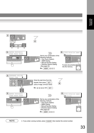 Page 3333
Facsimile 
Features
NOTE2. If you enter a wrong number, press  then reenter the correct number.
ENTER STATION(S)
THEN PRESS START[001](Station name)
5551234Dial by any combination of the 
following methods:
• One-Touch (Option)
• ABBR Dialing
• Manual Number Dialing
• Directory Search Dialing
 (See page 22)
Ex: 
ABBR001
or
65
4
To store document(s) 
into the memory.
3
3
6[001](Station name)
5551234
DEFERRED POLLING
START TIME     
] :  
Enter the start time from the 
keypad, then press  .
(Use a...