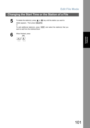 Page 101
Edit File Mode
101
Changing the Start Time or the Station of a File
FacsimileFeatures
5
To delete the station(s), press   or   key until the station you want to 
delete appears.  Then press  .
or
To add additional station(s), press   and select the station(s) that you
want to add from the Address Book.  
6
When finished, press
 
DELETE
ADD
OK 