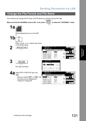 Page 131
Sending Documents via LAN
131
Internet FaxFeatures
Your machine can change the File Type, and File Name can change only the File Type.
Make sure that the FAX/EMAIL lamp is ON.  If not, press   to select the FAX/EMAIL mode.
Change the File Format and File Name
1a
Place original(s) face up on the ADF.
or
1b
Place a book, or an original face down
on the Platen Glass.
2
3
File Type and Name
4aSelect (TIFF or PDF) File Type, and
When you select   or  , the 
File Name will be displayed as 
“image.tif or...