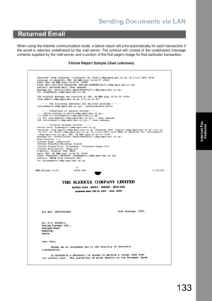 Page 133
Sending Documents via LAN
133
Internet FaxFeatures
When using the Internet communication mode, a failure report will print automatically for each transaction if
the email is returned undelivered by the mail server. The printout will consist of the undelivered message
contents supplied by the mail server, and a portion of the first page’s image for that particular transaction.
Failure Report Sample (User unknown)
Returned Email
                              5
MMM-dd-yyyy 14:49           Inter Fax...