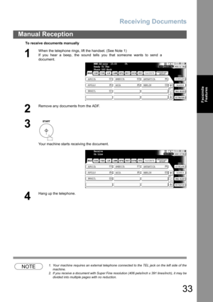 Page 33
Receiving Documents
33
Manual Reception
FacsimileFeatures
NOTE1. Your machine requires an external telephone connected to the TEL jack on the left side of the
machine.
2. If you receive a document with Super Fine resolution (406 pels/inch x 391 lines/inch), it may be
divided into multiple pages with no reduction.
To receive documents manually
1
When the telephone rings, lift the handset. (See Note 1) 
If you hear a beep, the sound tells you that someone wants to send a
document.
2
Remove any documents...