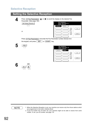 Page 92
Selective Reception
92
Setting the Selective Reception
NOTE1. When the Selective Reception is set, your machine can receive only from those stations whichare programmed in the built-in Address Book.
2. If your ID number has not been set, your machine might not be able to receive from some models. To set  your ID number, see page 179.
4
Press     or   to scroll the display to the desired Fax
Parameter. (See page 190)
or
Press   and enter the Fax Parameter number directly from 
the keypad, and press   or...