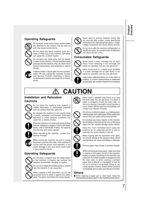 Page 77
Product
Overview
Never open or remove machine covers that
are secured with screws unless specifically
instructed in the “Operating Instructions”. A high-
voltage component can cause electric shocks.
Do not try to alter the machine configuration or
modify any parts. An unauthorized modification
can cause smoke or fire.
Consumable Safeguards
Never throw a toner cartridge into an open
flame. Toner remaining in the cartridge can
cause an explosion and you can get burnt.
Never throw toner or a waste toner...