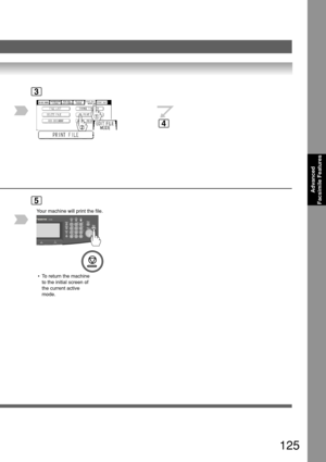 Page 125125
Advanced
Facsimile Features
4
3
5
 • To return the machine
to the initial screen of
the current active
mode.
Y
our machine will print the file. 