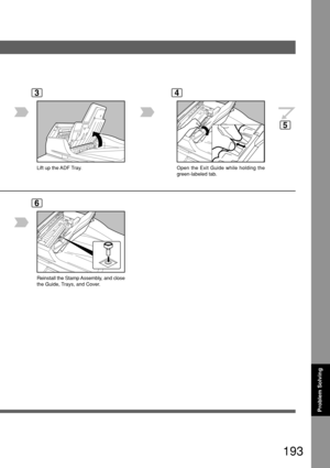 Page 193193
Problem Solving
3
Lift up the ADF Tray.
4
Open the Exit Guide while holding the
green-labeled tab.
6
Reinstall the Stamp Assembly, and close
the Guide, Trays, and Cover.
5 