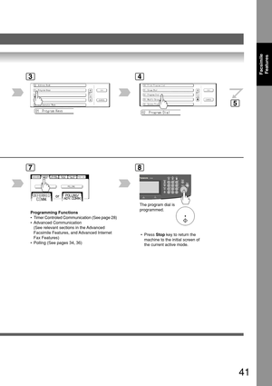 Page 4141
Facsimile
Features34
7
Programming Functions
•Timer Controled Communication (See page 28)
•Advanced Communication
(See relevant sections in the Advanced
Facsimile Features, and Advanced Internet
Fax Features)
•Polling (See pages 34, 36)
8
The program dial is
programmed. or
5
 • Press Stop key to return the
machine to the initial screen of
the current active mode. 