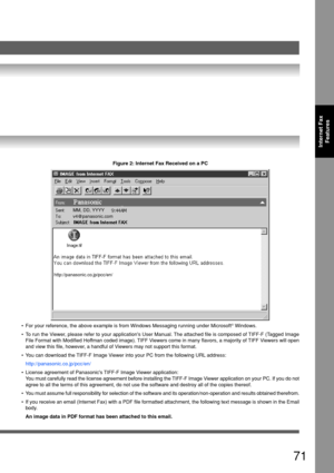 Page 7171
Internet FaxFeatures
Figure 2: Internet Fax Received on a PC
• For your reference, the above example is from Windows Messaging running \
under Microsoft
® Windows.
•T o run the Viewer, please refer to your applications User Manual. The attached file is composed of TIFF-F (Tagged Image
File Format with Modified Hoffman coded image). TIFF Viewers come in many flavors, a majority of TIFF Viewers will open
and view this file, however, a handful of Viewers may not support this format.
•Y ou can download...