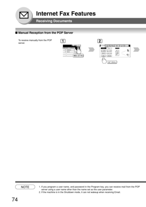 Page 7474
Internet Fax Features
■ Manual Reception from the POP Server
To  receive manually from the POP
server.
Receiving Documents
BERLIN
ANTARTICA
12
NOTE1.
If you program a user name, and password in the Program key, you can receive mail from the POP
server using a user name other than the name set as the user parameter.
2. If the machine is in the Shutdown mode, it can not wakeup when receiving\
 Email. 