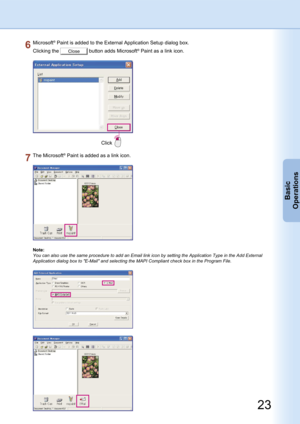 Page 23
22
Basic
Operations

23
Basic
Operations

Microsoft® Paint is added to the External Application Setup dialog box.
Clicking the Close button adds Microsoft® Paint as a link icon.
Click
The Microsoft® Paint is added as a link icon.
Note:
You can also use the same procedure to add an Email link icon by setting the Application Type in the Add External 
Application dialog box to "E-Mail" and selecting the MAPI Compliant check box in the Program File. 