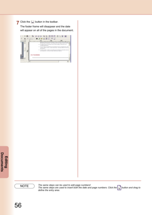 Page 56
56
Editing 
Documents
Click the  button in the toolbar.
The footer frame will disappear and the date 
will appear on all of the pages in the document.
NOTEThe same steps can be used to add page numbers!The same steps are used to insert both the date and page numbers. Click the  button and drag to 
define the entry area. 