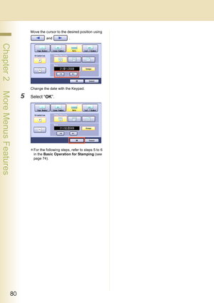 Page 8080
 Chapter 2    More Menus Features
Move the cursor to the desired position using 
 and  .
Change the date with the Keypad.
5Select “OK”.
zFor the following steps, refer to steps 5 to 6 
in the Basic Operation for Stamping (see 
page 74). 