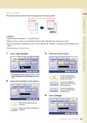 Page 8181
 Chapter 2    More Menus Features
„Text / Number
The original can be copied with text and page/issue numbers printed.
zPage numbers are printed in -n- (number) format. 
zPage and issue numbers can be entered from 001 to 999. After 999, the number returns to 001. 
zUp to 32 characters, including A to Z, a to z, 0 to 9, symbols, @, . (Period), _ and space can be entered for text 
stamp.
zThe font size is 2.1 mm x 3.1 mm.
1Select “Text / Number”.
zTo display this screen, refer to steps 1 to 4 of 
Basic...