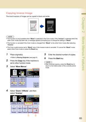 Page 8585
 Chapter 2    More Menus Features
Copying Inverse Image
The tonal inversion of image can be copied in black and white.
zThis function is only available when “Black” is selected in the Color mode. If the “Inverse” is selected when the 
other Color mode has been set, a message appears prompting you to change the setting to “Black”.
zThis function is canceled if the Color mode is changed from “Black” to the other Color mode after selecting 
“Inverse”.
zThe Color mode remains set to “Black” even if the...