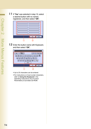 Page 9494
 Chapter 2    More Menus Features
11If “Ye s” was selected in step 10, select 
a desired button with no names 
registered, and then select “OK”.
12Enter the button name with Keyboard, 
and then select “OK”.
zUp to 20 characters can be entered.
zFor instructions on how to enter characters, 
refer to Using the Keyboard in the 
Operating Instructions (For Function 
Parameters) of provided CD-ROM. 