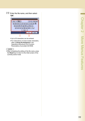 Page 9999
 Chapter 2    More Menus Features
11Enter the file name, and then select 
“OK”.
zUp to 20 characters can be entered.
zFor instructions on how to enter characters, 
refer to Using the Keyboard in the 
Operating Instructions (For Function 
Parameters) of provided CD-ROM.
zAfter completing the editing of the file name, press 
the Reset key to return to the initial screen of the 
currently active mode. 