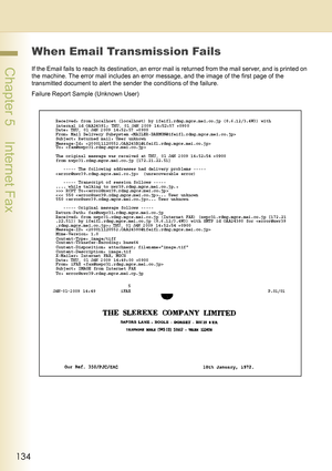 Page 134134
 Chapter 5    Internet Fax
When Email Transmission Fails
If the Email fails to reach its destination, an error mail is returned from the mail server, and is printed on 
the machine. The error mail includes an error message, and the image of the first page of the 
transmitted document to alert the sender the conditions of the failure.
Failure Report Sample (Unknown User) 