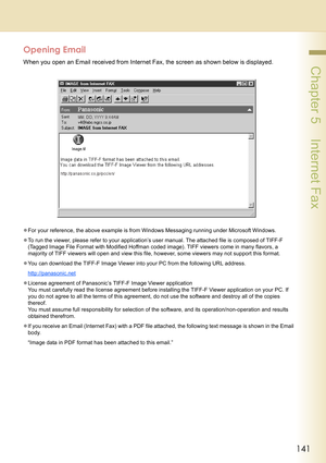 Page 141141
 Chapter 5    Internet Fax
Opening Email
When you open an Email received from Internet Fax, the screen as shown below is displayed.
zFor your reference, the above example is from Windows Messaging running under Microsoft Windows.
zTo run the viewer, please refer to your application’s user manual. The attached file is composed of TIFF-F 
(Tagged Image File Format with Modified Hoffman coded image). TIFF viewers come in many flavors, a 
majority of TIFF viewers will open and view this file, however,...