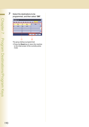 Page 190190
 Chapter 7    Program Destinations/Program Keys
7Select the destinations to be 
programmed, and then select “OK”.
The group dialing is programmed.
zPress the Reset key to return the machine 
to the initial screen of the currently active 
mode. 