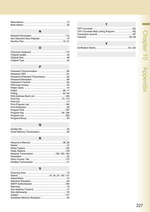 Page 227227
 Chapter 10    Appendix
More Menus  ...................................................................12
Multi Station  ....................................................................28
N
Network Parameters  .....................................................112
Non-Standard Size Originals  ..........................................15
Number Pad  .............................................................10, 21
O
Onscreen Keyboard  .....................................................116...