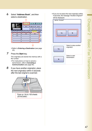 Page 4747
 Chapter 2    Basic Fax Transmission
6Select “Address Book”, and then 
select a destination.
zRefer to Entering a Destination (see page 
20).
7Press the Start key.
The original(s) are stored into memory with a 
file number.
zFor instructions on how to cancel a 
transmission, refer to Canceling a 
Communication (see page 56).
8If you have another original(s), place 
the next original(s) within 5 seconds 
after the last original is scanned.
zIf you do not place the next original(s) within 
5 seconds,...