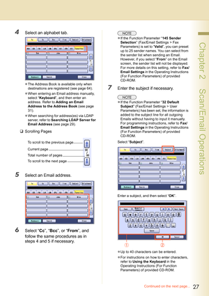 Page 2727
 Chapter 2    Scan/Email Operations
4Select an alphabet tab.
zThe Address Book is available only when 
destinations are registered (see page 64).
zWhen entering an Email address manually, 
select “Keyboard”, and then enter an 
address. Refer to Adding an Email 
Address to the Address Book (see page 
31).
zWhen searching for address(es) via LDAP 
server, refer to Searching LDAP Server for 
Email Address (see page 29).
‰Scrolling Pages
5Select an Email address.
6Select “Cc”, “Bcc”, or “From”, and...