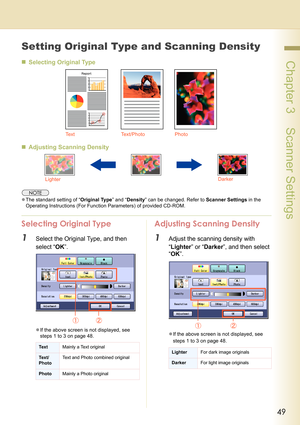 Page 4949
 Chapter 3    Scanner Settings
Setting Original Type and Scanning Density
„Selecting Original Type
„Adjusting Scanning Density
zThe standard setting of “Original Type” and “Density” can be changed. Refer to Scanner Settings in the 
Operating Instructions (For Function Parameters) of provided CD-ROM.
Selecting Original Type
1Select the Original Type, and then 
select “OK”.
zIf the above screen is not displayed, see 
steps 1 to 3 on page 48.
Adjusting Scanning Density
1Adjust the scanning density with...