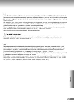 Page 3737
Appendix
Avis
Avant d’installer ce matériel, l’utilisateur doit s’assurer qu’il est permis de le raccorder aux installations de l’entreprise locale de 
télécommunication. Le matériel doit également être installé en suivant une méthode acceptée de raccordement. L’abonné ne doit 
pas oublier qu’il est possible que la conformité aux conditions énoncées cidessus n’empêche pas la dégradation du service dans 
certaines situations.
Les réparations de ce matériel doivent être effectuées par un centre...