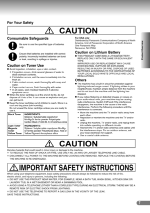 Page 77
Product Overview
For Your Safety
Consumable Safeguards
Caution on Toner Use
„Avoid ingestion, inhalation, eye or skin contact.
zIf ingestion occurs, drink several glasses of water to 
dilute stomach contents.
zIf inhalation occurs, exit the area immediately into the 
fresh air.
zIf skin contact occurs, wash thoroughly with soap and 
water.
zIf eye contact occurs, flush thoroughly with water.
zIn all cases, seek medical treatment if adverse 
symptoms occur.
„When the toner cartridge is at the end of its...