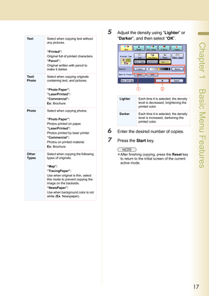 Page 1717
 Chapter 1    Basic Menu Features
5Adjust the density using “Lighter” or 
“Darker”, and then select “OK”.
6Enter the desired number of copies.
7Press the Start key.
zAfter finishing copying, press the Reset key 
to return to the initial screen of the current 
active mode.
Te x tSelect when copying text without 
any pictures.
“Printed”: 
Original full of printed characters.
“Pencil”: 
Original written with pencil to 
make it darker.
Te x t /
PhotoSelect when copying originals 
containing text, and...