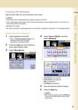 Page 6161
 Chapter 2    More Menus Features
Copying with Stamping
Page Numbers, Date, etc. can be stamped on each sheet.
zThis function can be selected when the original is placed on the ADF.
zOnly 1 of the page number, date, control number and characters can be selected to print in 1 scanning. 2 or 
more stamps cannot be stamped.
zStamped only in black.
zNo stamp is printed on a blank page when an odd number of originals is copied with “1 -> 2” setting selected.
„Basic Operation for Stamping
1Place original(s)...