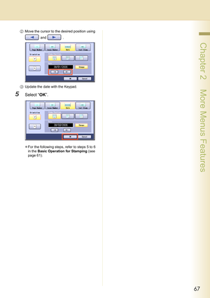 Page 6767
 Chapter 2    More Menus Features
2Move the cursor to the desired position using 
 and  .
3Update the date with the Keypad.
5Select “OK”.
zFor the following steps, refer to steps 5 to 6 
in the Basic Operation for Stamping (see 
page 61). 