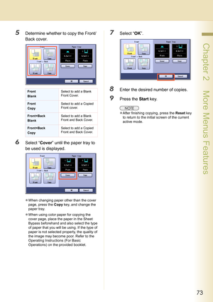 Page 7373
 Chapter 2    More Menus Features
5Determine whether to copy the Front/
Back cover.
6Select “Cover” until the paper tray to 
be used is displayed.
zWhen changing paper other than the cover 
page, press the Copy key, and change the 
paper tray.
zWhen using color paper for copying the 
cover page, place the paper in the Sheet 
Bypass beforehand and also select the type 
of paper that you will be using. If the type of 
paper is not selected properly, the quality of 
the image may become poor. Refer to...