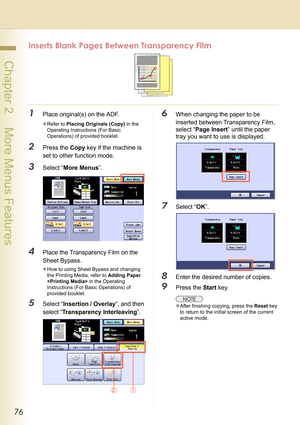 Page 7676
 Chapter 2    More Menus Features
Inserts Blank Pages Between Transparency Film
1Place original(s) on the ADF.
zRefer to Placing Originals (Copy) in the 
Operating Instructions (For Basic 
Operations) of provided booklet.
2Press the Copy key if the machine is 
set to other function mode.
3Select “More Menus”.
4Place the Transparency Film on the 
Sheet Bypass.
zHow to using Sheet Bypass and changing 
the Printing Media, refer to Adding Paper 
 in the Operating 
Instructions (For Basic Operations) of...
