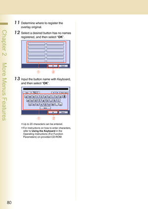 Page 8080
 Chapter 2    More Menus Features
11Determine where to register the 
overlay original.
12Select a desired button has no names 
registered, and then select “OK”.
13Input the button name with Keyboard, 
and then select “OK”.
zUp to 20 characters can be entered.
zFor instructions on how to enter characters, 
refer to Using the Keyboard in the 
Operating Instructions (For Function 
Parameters) on provided CD-ROM. 