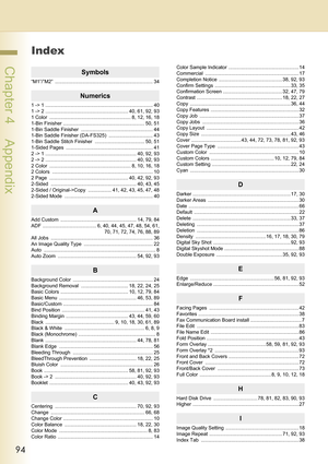 Page 9494
 Chapter 4    Appendix
Index
Symbols
“M1”/”M2” ....................................................................... 34
Numerics
1 -> 1 .............................................................................. 40
1 -> 2 ............................................................ 40, 61, 92, 93
1 Color  ........................................................... 8, 12, 16, 18
1-Bin Finisher ........................................................... 50, 51
1-Bin Saddle Finisher...