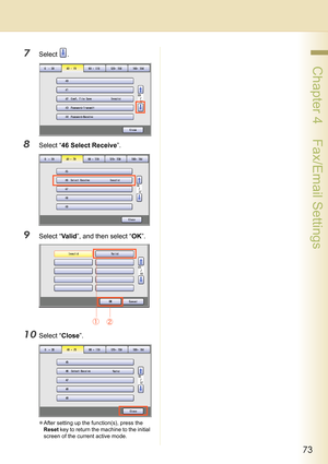 Page 7373
 Chapter 4    Fax/Email Settings
7Select .
8Select “46 Select Receive”.
9Select “Va l id”, and then select “OK”.
10Select “Close”.
zAfter setting up the function(s), press the 
Reset key to return the machine to the initial 
screen of the current active mode. 