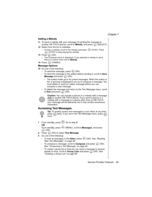 Page 77Chapter 7
Service Provider Features    65
Adding a Melody
11To send a melody with your message (if sending the message to 
another EB-TX310 phone), scroll to 
Melody, and press   (SELECT).
12Select from the list of melodies.
To hear a melody, scroll to the melody and press   (PLAY). Press 
 (STOP) to stop playing the melody.
13Press  (OK).
The Compose menu is displayed. If you selected a melody to send, 
there is a check mark next to 
Melody.
14Press  (FINISH).
Message Options
15Do one of the...