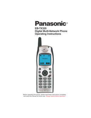 Page 1EB-TX320
Digital Multi-Network Phone
Operating Instructions
Before operating this phone, please read these instructions completely
and save this manual for future use.Charge battery before operation.
® 