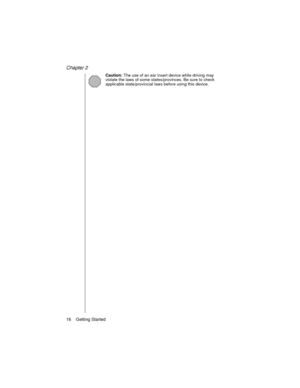 Page 26Chapter 2
16    Getting Started
Caution: The use of an ear insert device while driving may 
violate the laws of some states/provinces. Be sure to check 
applicable state/provincial laws before using this device. 