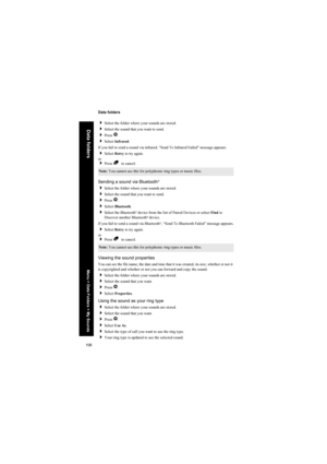 Page 106106
Data folders
Data folders
Select the folder where your sounds are stored.
Select the sound that you want to send.
Press Q.
Select Infrared.
If you fail to send a sound via infrared, “Send To Infrared Failed” message appears.
Select Retry to try again.
or
Press B  to cancel.
Sending a sound via Bluetooth®
Select the folder where your sounds are stored.
Select the sound that you want to send.
Press Q.
Select Bluetooth.
Select the Bluetooth® device from the list of Paired Devices or select...